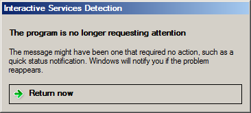 The program is no longer requesting attention | The message might have been one that required no action, such as a quick status notification. Windows will notify you if the problem reappears | Return now