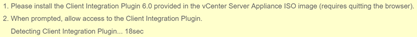 Please install the Client Integration Plugin 6.0 provided in the vCenter Server Appliance ISO image (requires quitting the browser)